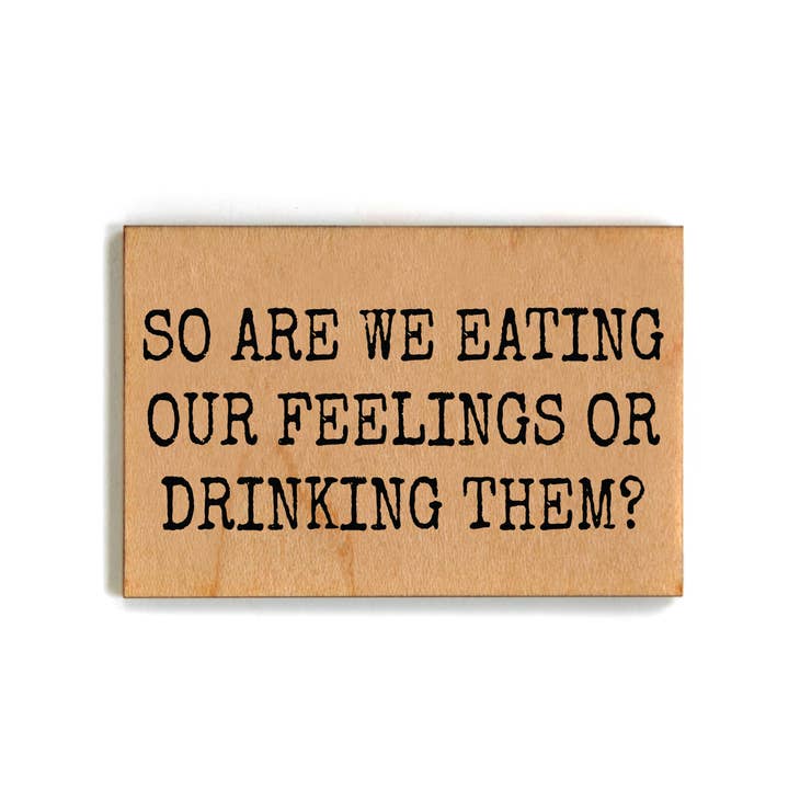 So Are We Eating Our Feelings or Drinking Them Magnet