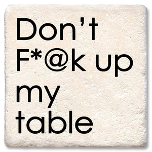 Don't F*@K Up My Table Coaster