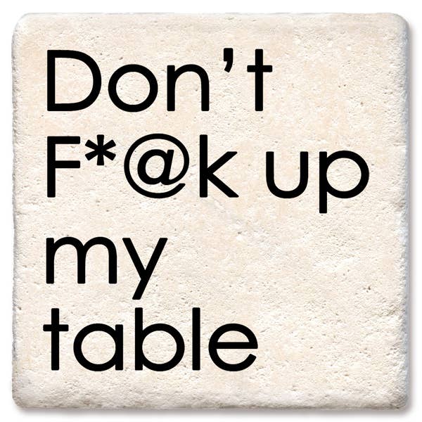 Don't F*@K Up My Table Coaster