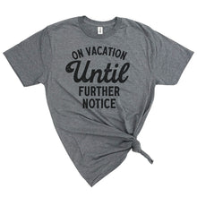 Load image into Gallery viewer, On Vacation Until Further Notice T-Shirt
