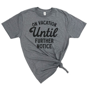 On Vacation Until Further Notice T-Shirt