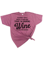 Load image into Gallery viewer, Yesterday I wanted to Drink Wine T-Shirt
