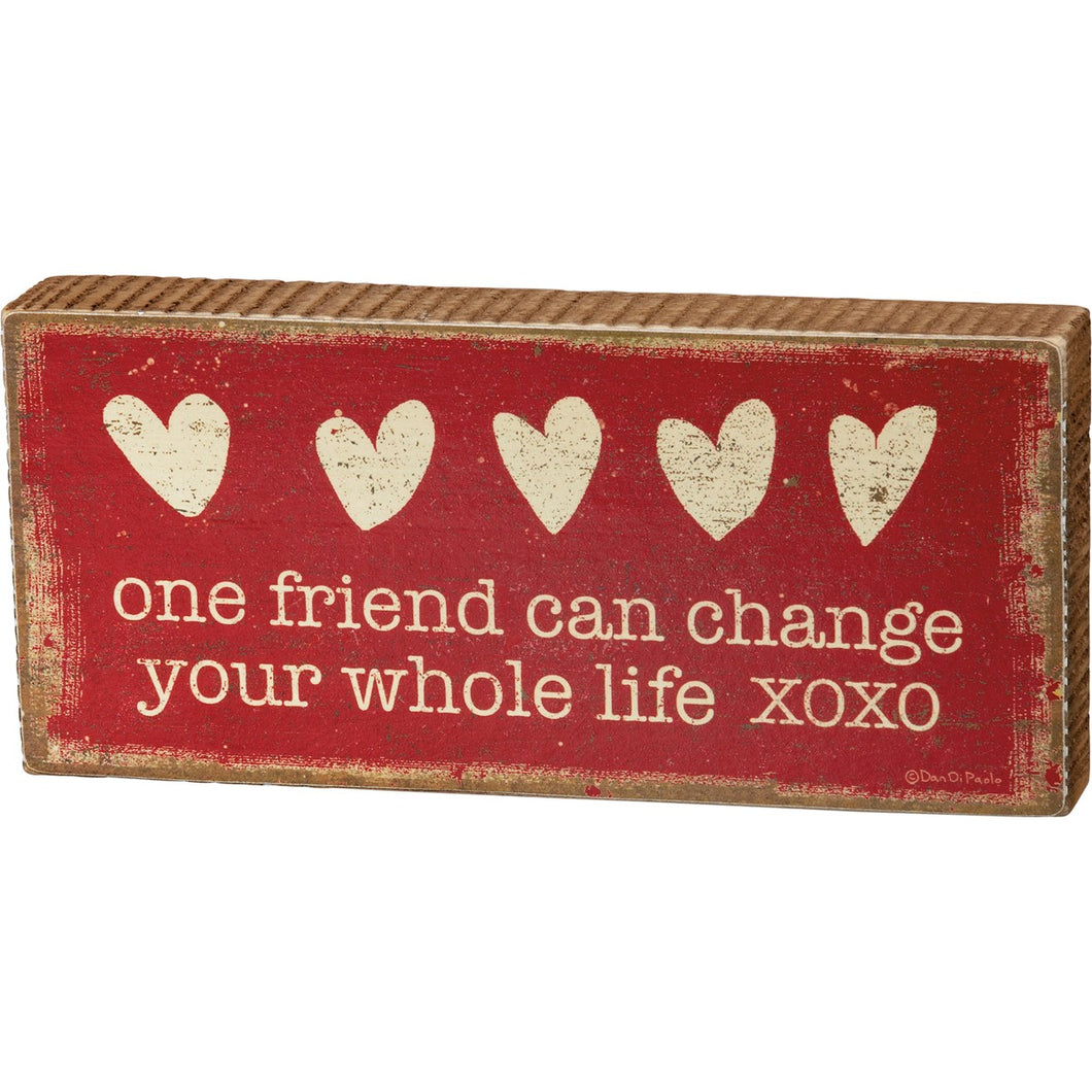 One Friend Can Change Your Whole Life Block Sign